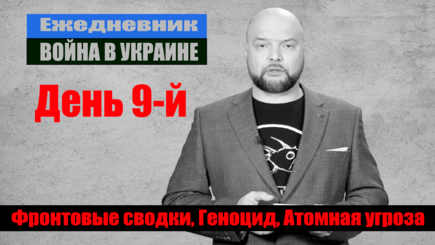 Ежедневник, 4 марта: Война день девятый. Фронтовые сводки, Геноцид, Атомная угроза